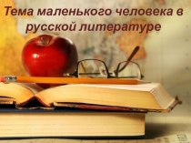 Презентация Тема маленького человека в русской литературе