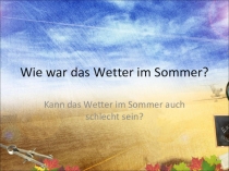 Презентация к уроку немецкого языка для 3 класса по теме Kann das Wetter im Sommer schlecht sein?