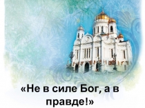 Презентация по ОРКСЭ основы православной культуры Не в силе Бог, а в ...