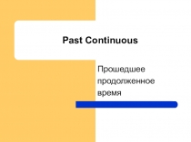 Презентация по английскому языку на тему: Past Continuous