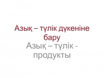 Презентация Азық- түлік дүкеніне бару
