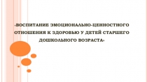 ВОСПИТАНИЕ ЭМОЦИОНАЛЬНО-ЦЕННОСТНОГО ОТНОШЕНИЯ К ЗДОРОВЬЮ У ДЕТЕЙ СТАРШЕГО ДОШКОЛЬНОГО ВОЗРАСТА