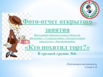 Презентация ОО Познание фото-отчет открытого занятия : Кто похител торт? в средней группе.Ранняя проофориентация дошкольников..