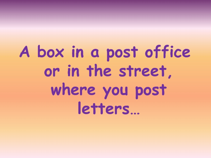 A box in a post office or in the street, where you post letters…
