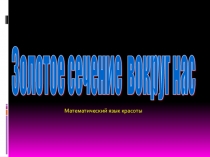 Презентация по математике Золотое сечение