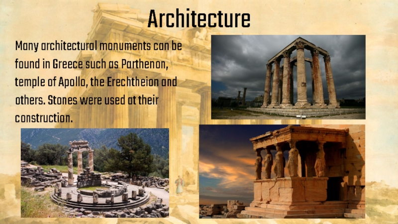 ArchitectureMany architectural monuments can be found in Greece such as Parthenon, temple of Apollo, the Erechtheion and