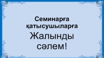 Семинар сабақ презентациясы: Сабақта жаңа әдіс-тәсілдерді қолдану