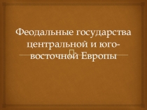 Презентация по всеобщей истории на тему Феодальные государства Центральной Европы