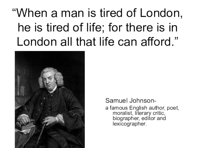 When a man is tired of London, he is tired of life; for there is in London ...