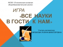 Игра ВСЕ НАУКИ В ГОСТИ К НАМ (5-9 классы)