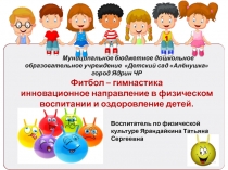 Фитбол – гимнастика инновационное направление в физическом воспитании и оздоровление детей.