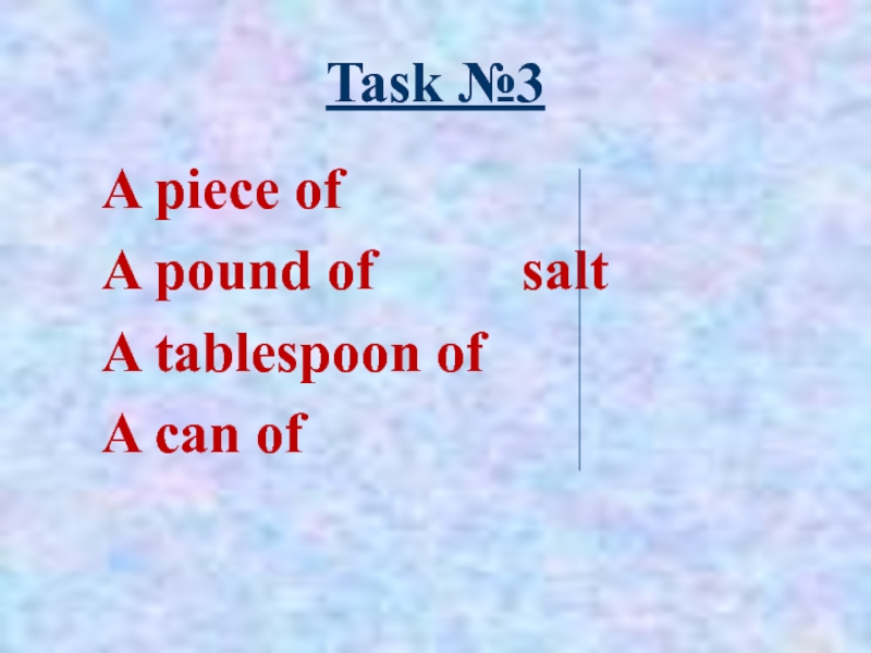 Task №3A piece of A pound of		   saltA tablespoon ofA can of