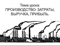 Презентация урока обществознания в 7 классе по теме Производство: затраты, выручка, прибыль
