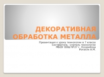 Презентация к уроку технологии в 7 классе. Декоративная обработка металла