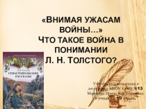 Презентация по литературе на тему Внимая ужасам войны... Что такое война в понимании Л.Н.Толстого? (по Севастопольским рассказам)