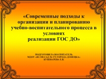 ПРЕЗЕНТАЦИЯ СОВРЕМЕННЫЕ ПОДХОДЫ К ОРГАНИЗАЦИИ И ПЛАНИРОВАНИЮ УЧЕБНО - ВОСПИТАТЕЛЬНОГО ПРОЦЕССА В УСЛОВИЯХ РЕАЛИЗАЦИИ ГОС ДО