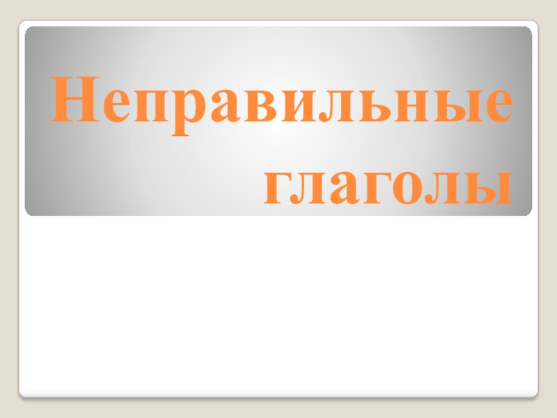 Неправильные глаголы презентация