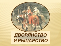 Презентация по истории и МХК: Дворянство и рыцарство. Работа ученицы 9в класса Кристины Самсоновой