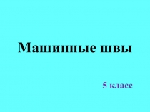 Презентация по технологии на тему Машинные швы (5 класс)