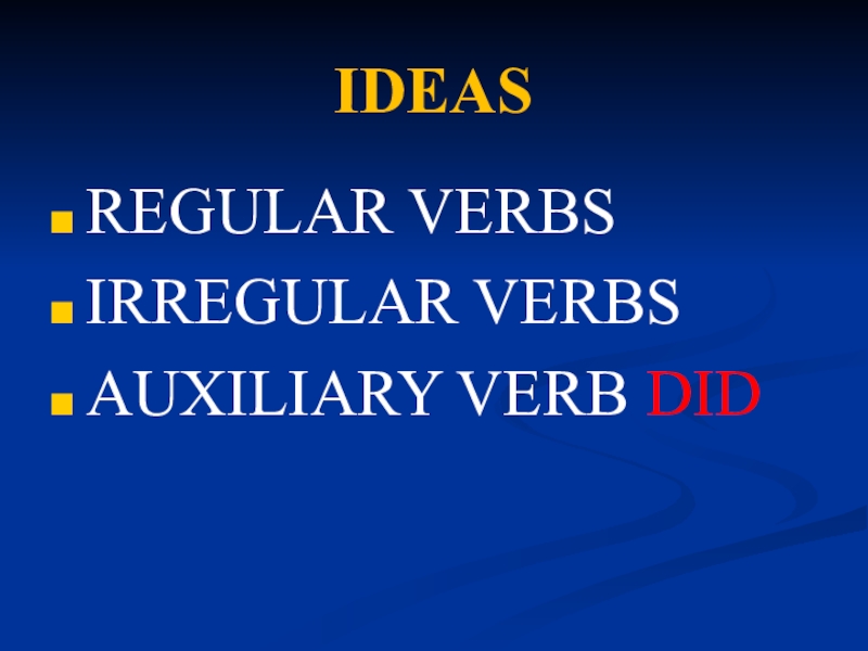 IDEASREGULAR VERBSIRREGULAR VERBSAUXILIARY VERB DID