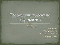 Творческий проект по технологии Резные узоры