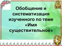 Презентация к уроку русского языка 6 класс Обобщение по теме Имя существительное