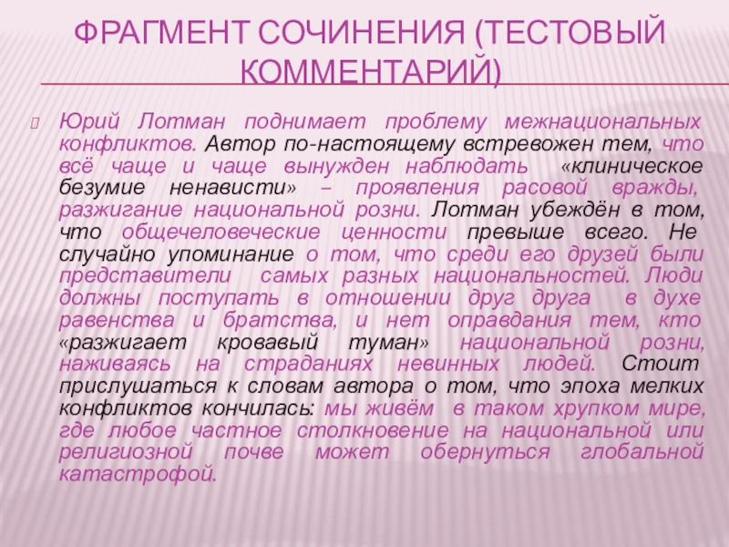 Фрагмент сочинения (тестовый комментарий)Юрий Лотман поднимает проблему межнациональных конфликтов. Автор по-настоящему встревожен тем, что всё чаще и