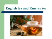 Презентация внеклассного мероприятия по английскому языку English tea and Russian tea