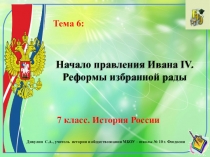 Презентация по истории России. 7 класс. Тема 6 Начало правления Ивана IV. Реформы избранной рады