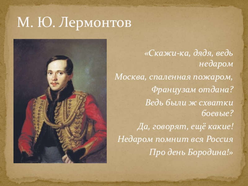 Должен вам сразу сказать что лермонтов. Скажи ка дядя ведь недаром. Сказика дядя ведь не даром. Саади ка дядя вндь не ларом. Скажи ка дядя ведь недаром Москва спаленная пожаром.