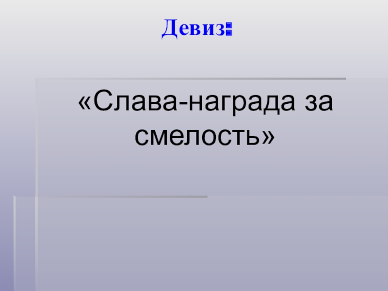 Девиз: «Слава-награда за смелость»