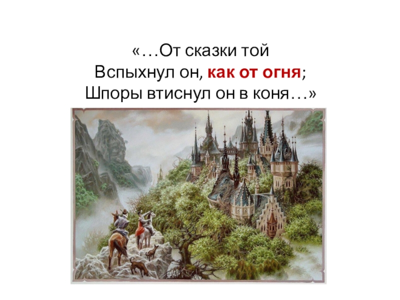 «…От сказки той Вспыхнул он, как от огня; Шпоры втиснул он в коня…»