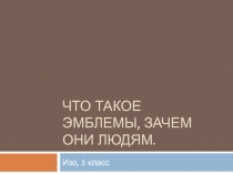 Презентация по изобразительному искусству для 5 класса Что такое эмблемы, зачем они людям?