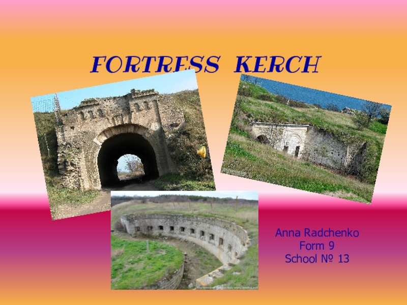 FORTRESS KERCHAnna RadchenkoForm 9School № 13