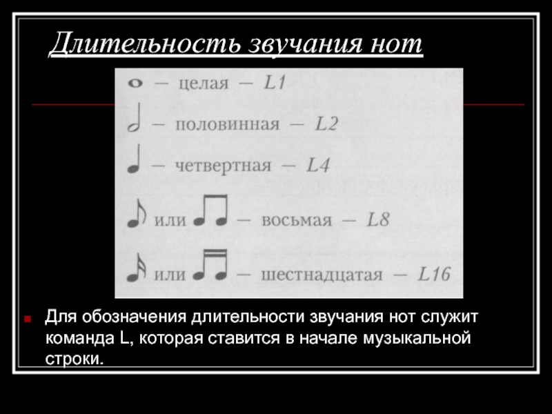 Длительность звучания нот Для обозначения длительности звучания нот служит команда L, которая ставится в начале музыкальной строки.