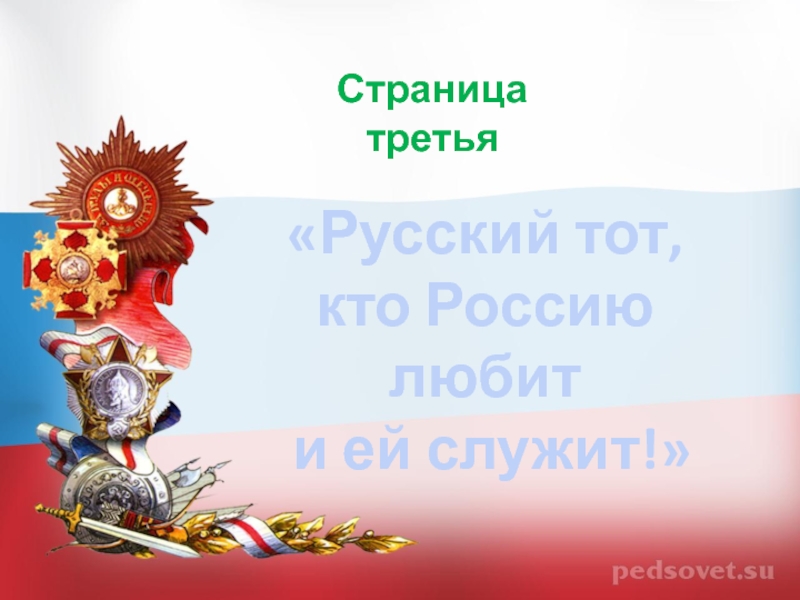 Страница третья«Русский тот, кто Россию любит и ей служит!»