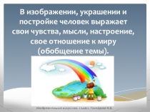 Презентацияк уроку изобразительного искусства во 2 классе по теме: В изображении, укра шении и постройке че ловек выражает свои чувства, мысли, на строение, свое отноше ние к миру (обобщение темы) (по программе Б.М.Неменского) (2 класс)