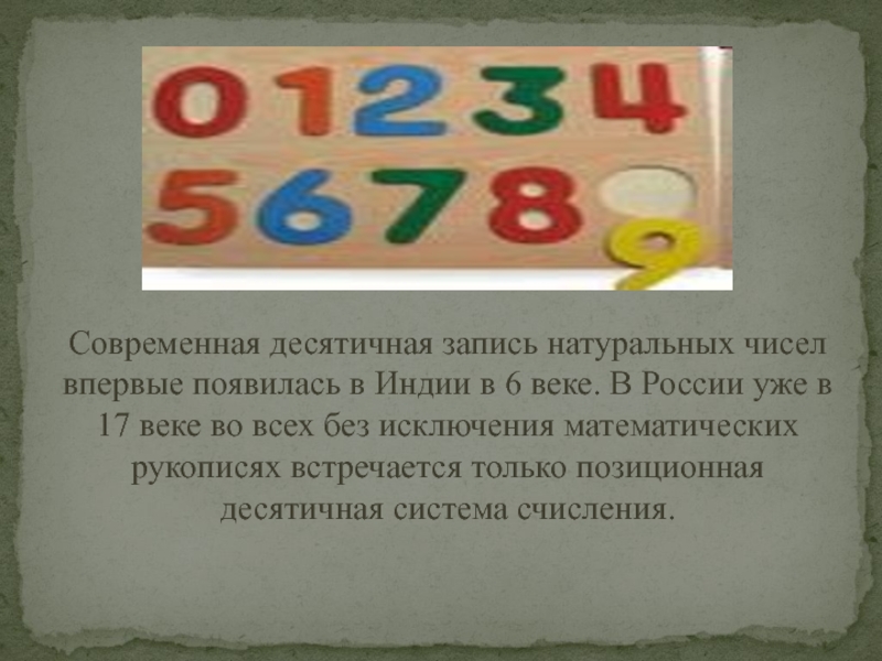 Современная десятичная запись натуральных чисел впервые появилась в Индии в 6 веке. В России уже в 17