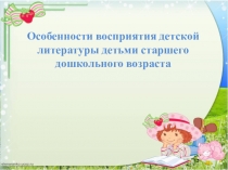 Особенности восприятия детской литературы детьми старшего дошкольного возраста