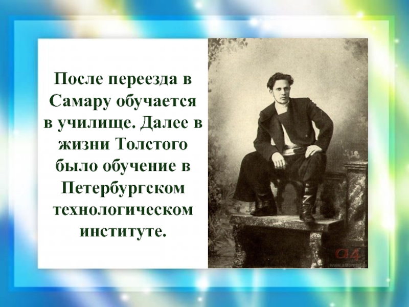 После переезда в Самару обучается в училище. Далее в жизни Толстого было обучение в Петербургском технологическом