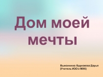 Презентация по изобразительному искусству на тему Дом моей мечты (7 класс)