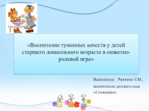 Воспитание гуманных качеств у детей старшего дошкольного возраста