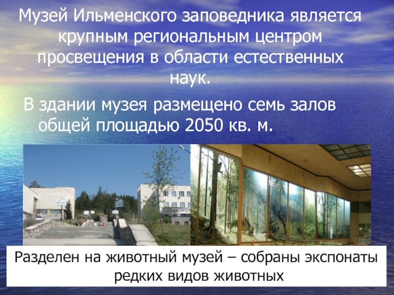 Музей Ильменского заповедника является крупным региональным центром просвещения в области естественных наук.В здании музея размещено семь залов