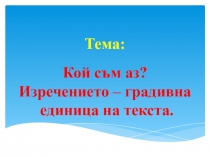 Презентация по болгарскому языку на тему: Кой съм аз. Изречението - градивна единица на текста