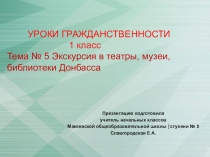 Презентация уроки гражданственности Донбасса Экскурсия в музеи. библиотеки, театры Донбасса 1 класс