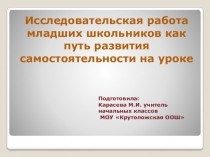 Презентация по окружающему миру на тему Исследовательская работа младших школьников как путь развития самостоятельности на уроке