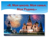 Я, моя школа, моя семья, моя Родина