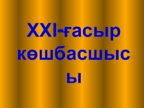Презентация на казахском языке на тему ХХІ ғасыр көшбасшысы
