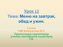 3 класс. УМК Биболетова М.З. Урок №12. Тема урока: Меню на завтрак, обед и ужин.