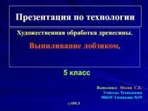 Презентация по Технологии 5-й класс. Выпиливание лобзиком.